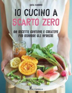 Io cucino a scarto zero. 90 ricette gustose e creative per ridurre gli sprechi